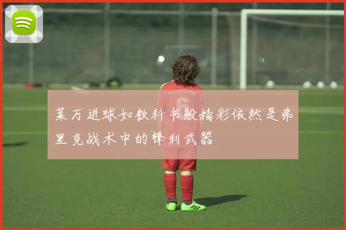 莱万进球如教科书般精彩依然是弗里克战术中的锋利武器